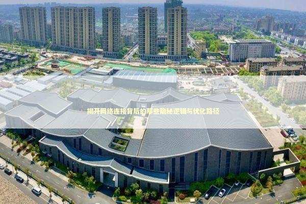 揭开网络连接背后的那些隐秘逻辑与优化路径 IT技术