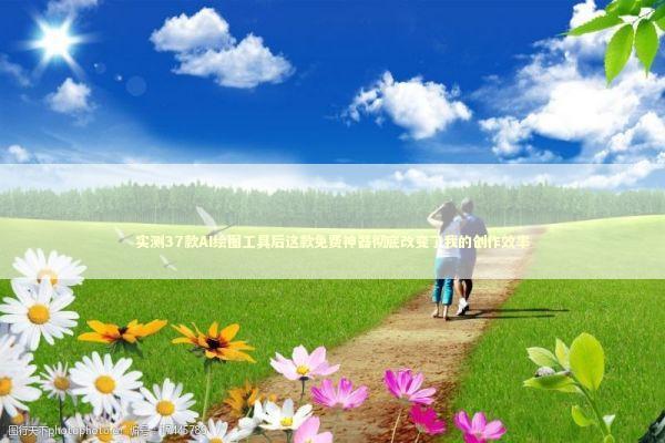 实测37款AI绘图工具后这款免费神器彻底改变了我的创作效率 IT技术